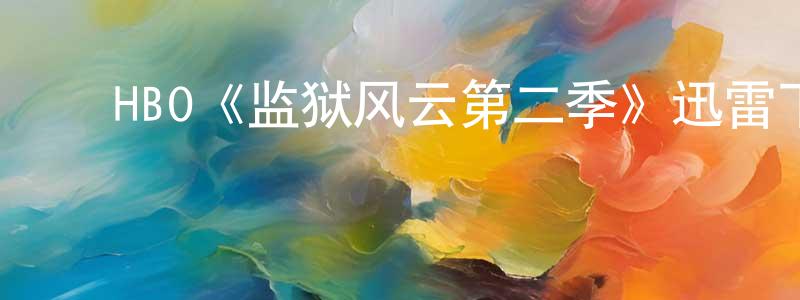 蔡德香发布HBO《监狱风云第二季》迅雷下载/在线观看/百度云-犯罪/历史载-美剧天堂